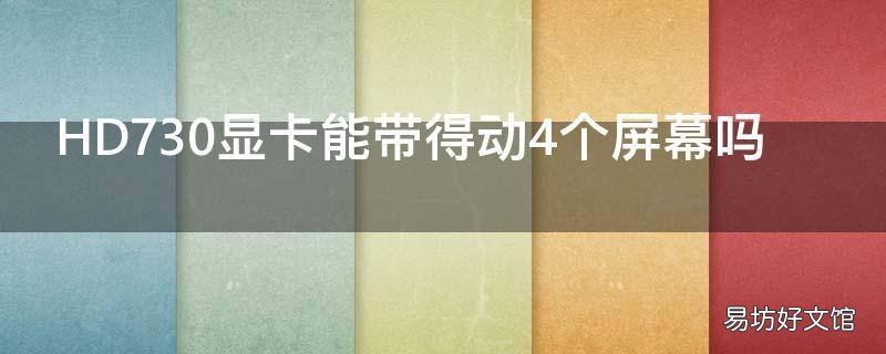 HD730显卡能带得动4个屏幕吗