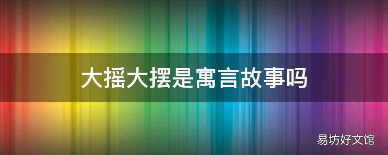 大摇大摆是寓言故事吗