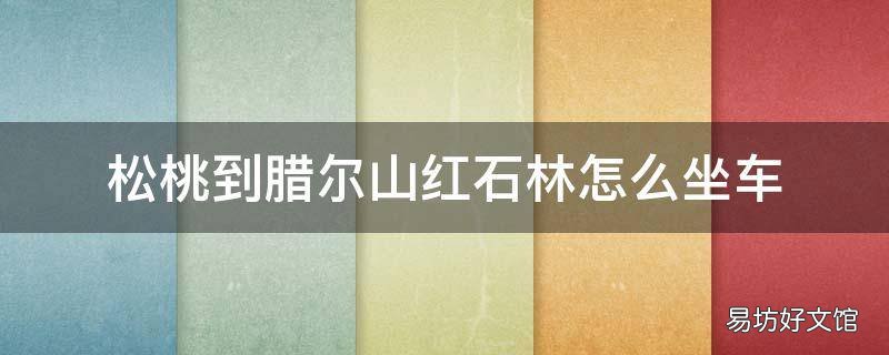 松桃到腊尔山红石林怎么坐车