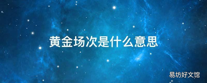 黄金场次是什么意思