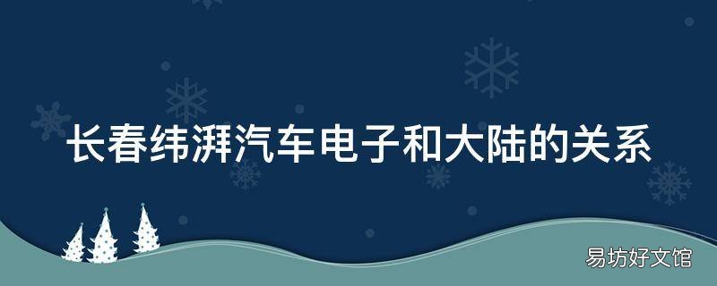 长春纬湃汽车电子和大陆的关系