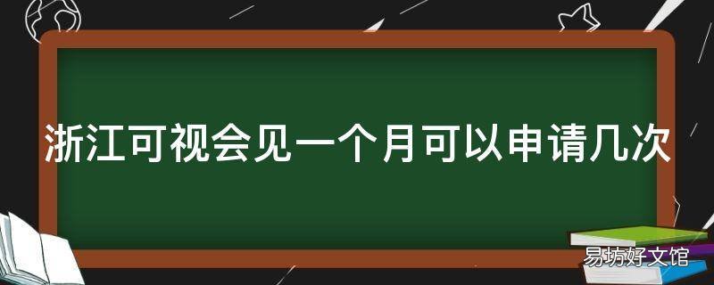 浙江可视会见一个月可以申请几次