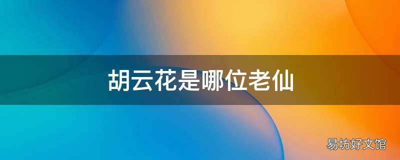 胡云花是哪位老仙