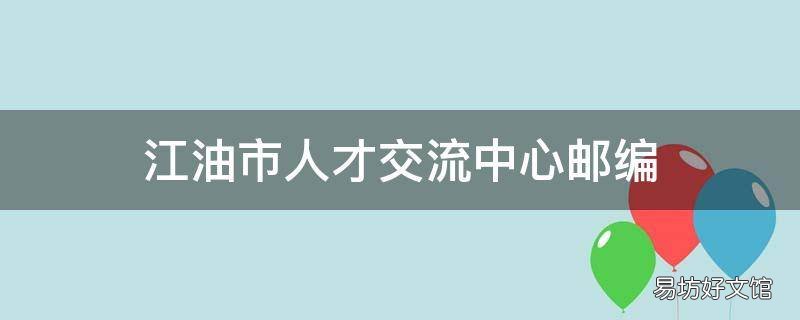 江油市人才交流中心邮编