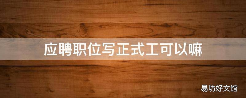 应聘职位写正式工可以嘛