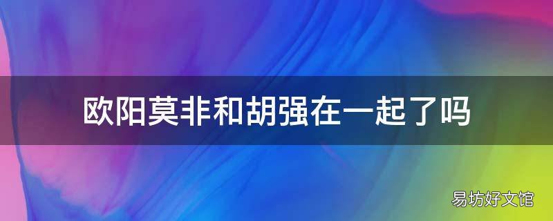 欧阳莫非和胡强在一起了吗
