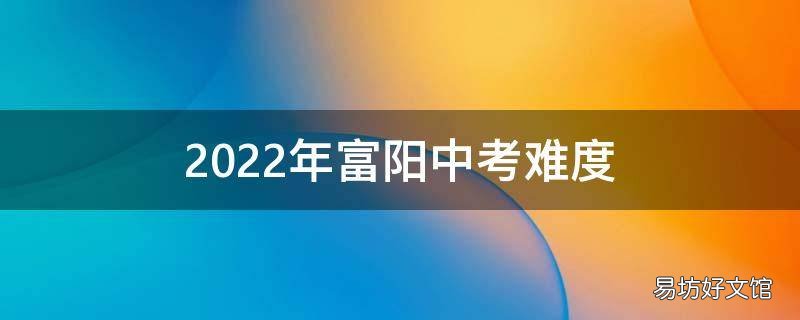 2022年富阳中考难度