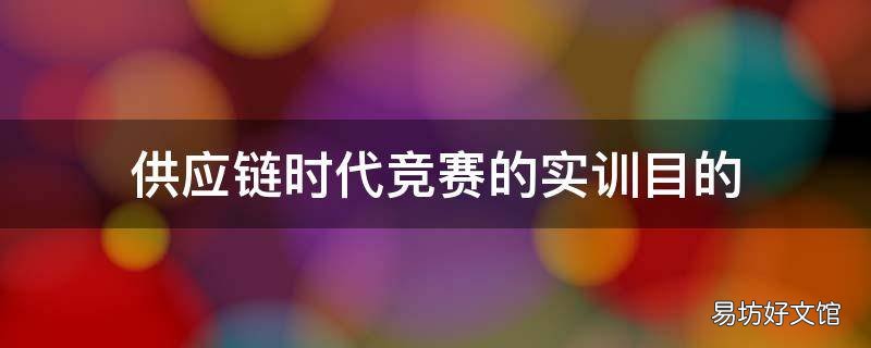 供应链时代竞赛的实训目的