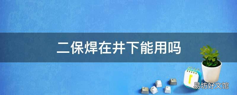 二保焊在井下能用吗