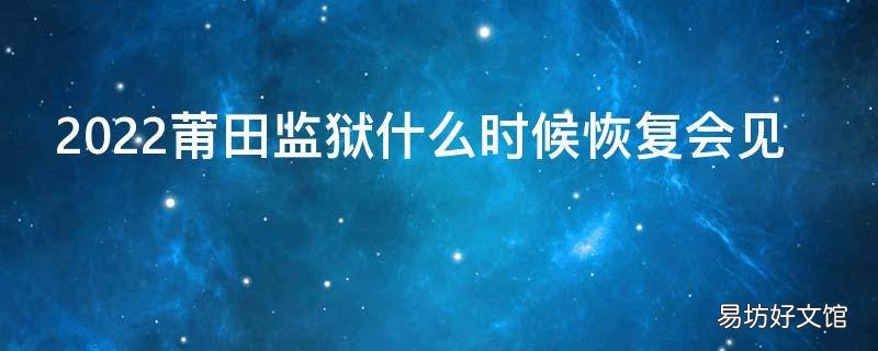 2022莆田监狱什么时候恢复会见