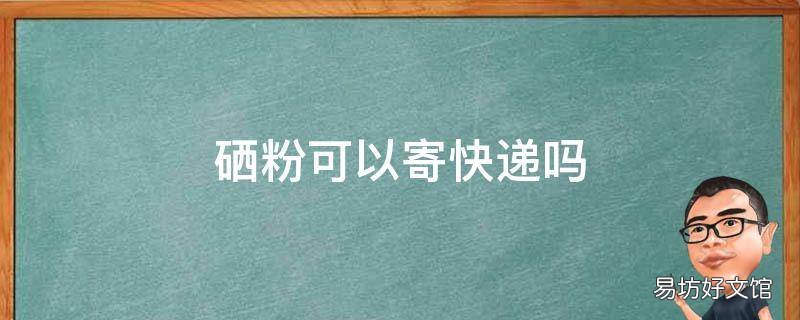 硒粉可以寄快递吗