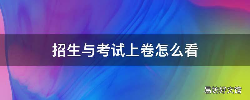 招生与考试上卷怎么看