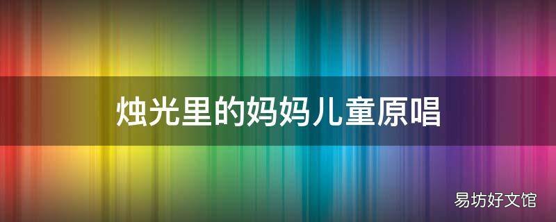 烛光里的妈妈儿童原唱