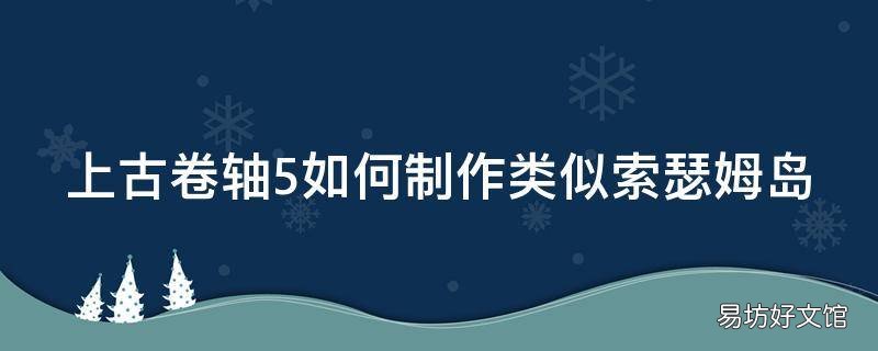 上古卷轴5如何制作类似索瑟姆岛
