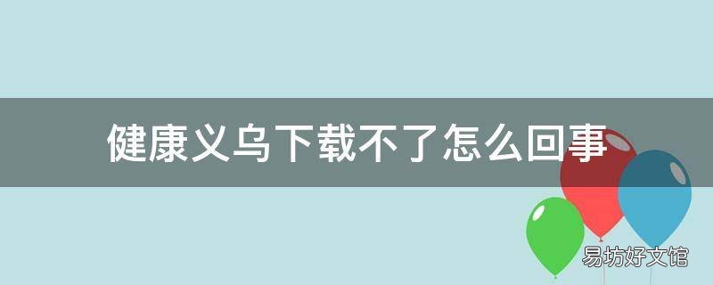 健康义乌下载不了怎么回事
