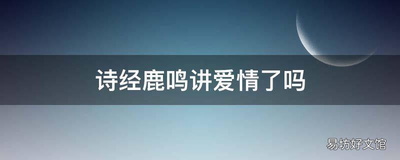 诗经鹿鸣讲爱情了吗