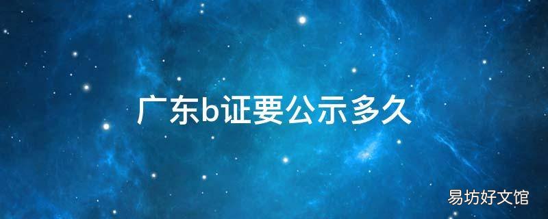 广东b证要公示多久