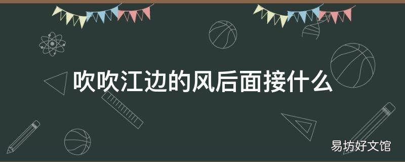 吹吹江边的风后面接什么