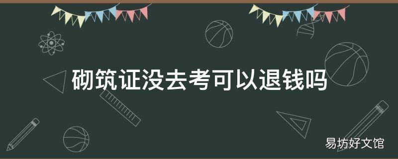 砌筑证没去考可以退钱吗