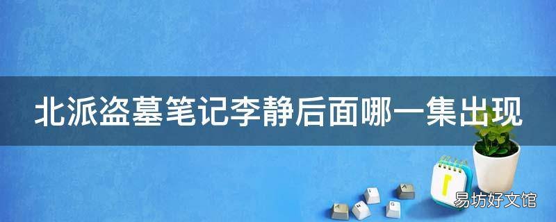 北派盗墓笔记李静后面哪一集出现