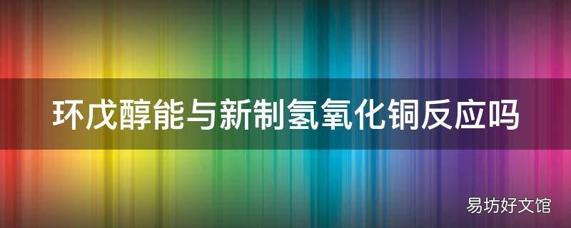 环戊醇能与新制氢氧化铜反应吗