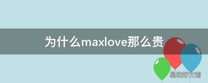 为什么maxlove那么贵