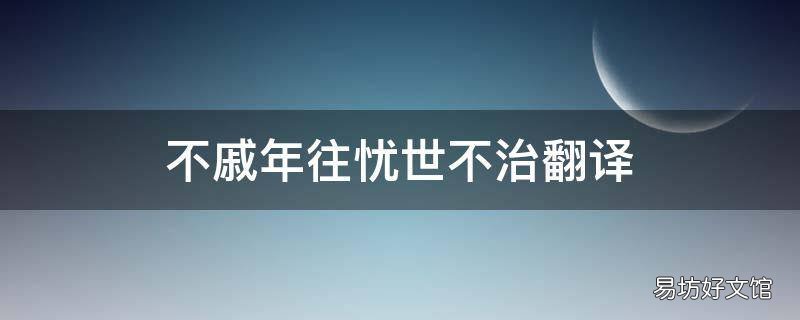 不戚年往忧世不治翻译