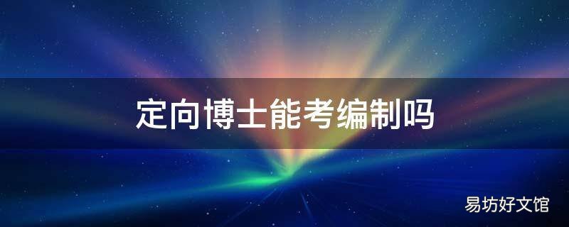 定向博士能考编制吗