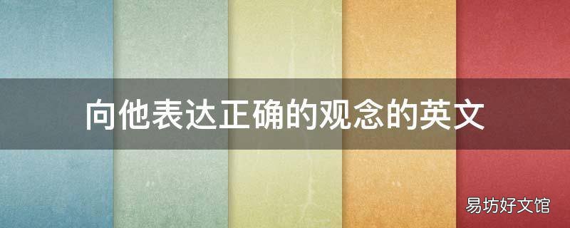 向他表达正确的观念的英文