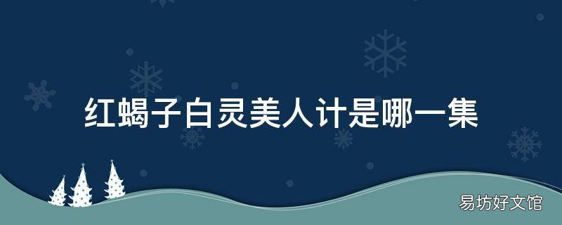 红蝎子白灵美人计是哪一集