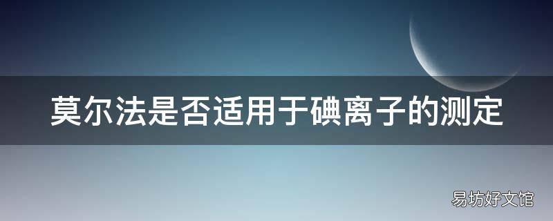 莫尔法是否适用于碘离子的测定