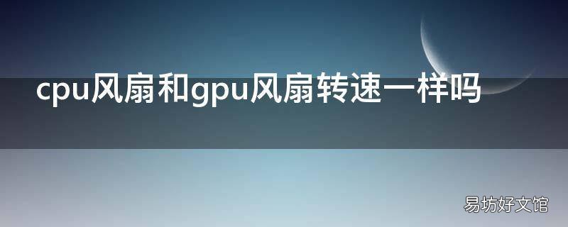 cpu风扇和gpu风扇转速一样吗