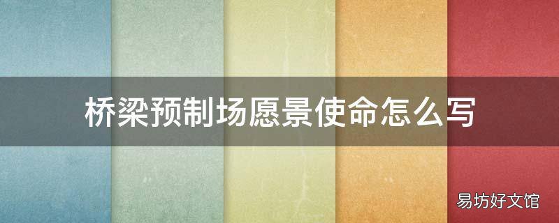 桥梁预制场愿景使命怎么写
