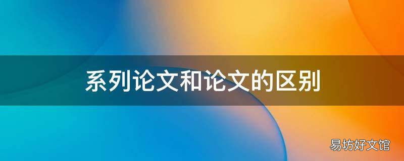 系列论文和论文的区别
