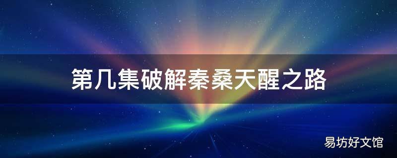 第几集破解秦桑天醒之路