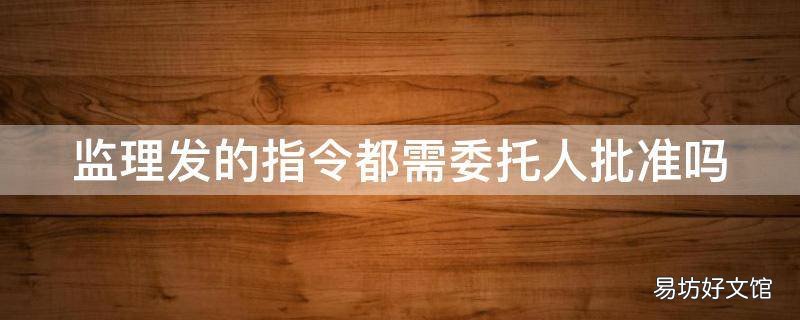 监理发的指令都需委托人批准吗