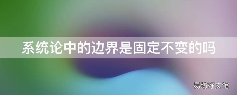 系统论中的边界是固定不变的吗