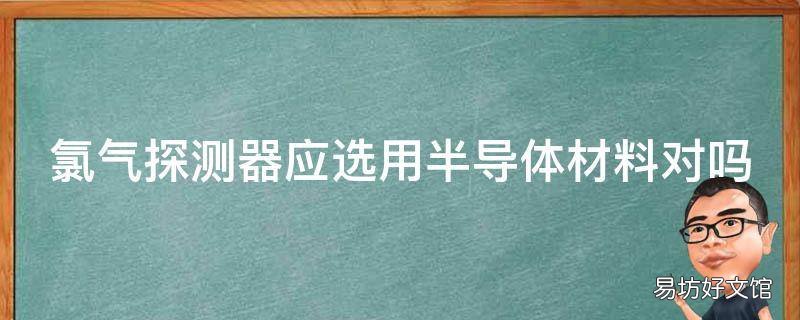 氯气探测器应选用半导体材料对吗