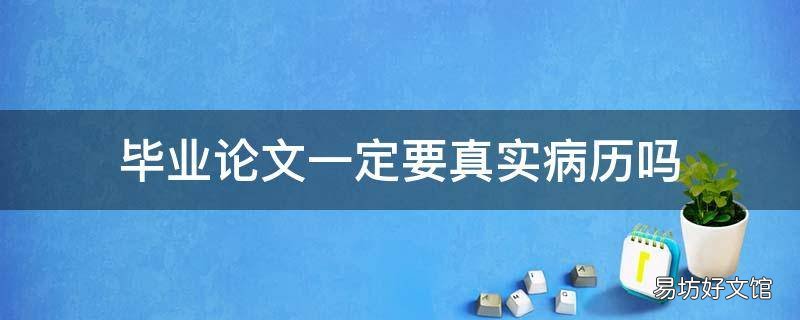 毕业论文一定要真实病历吗