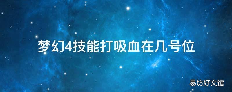 梦幻4技能打吸血在几号位