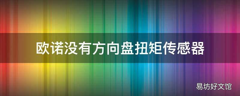 欧诺没有方向盘扭矩传感器
