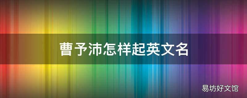 曹予沛怎样起英文名
