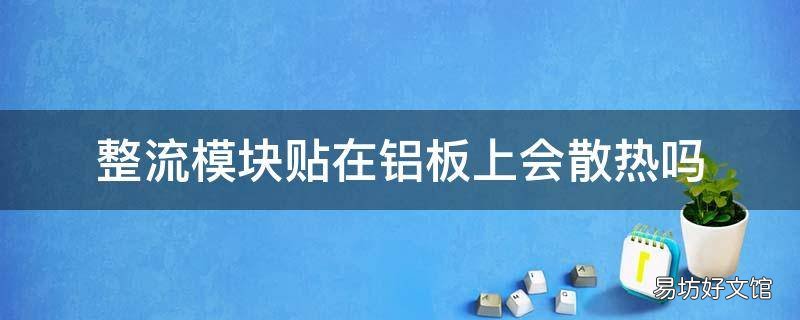 整流模块贴在铝板上会散热吗