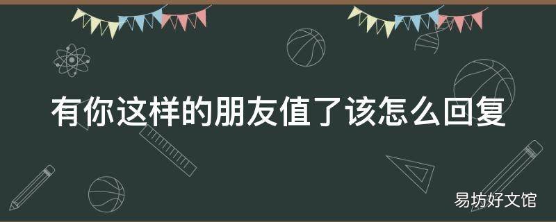 有你这样的朋友值了该怎么回复
