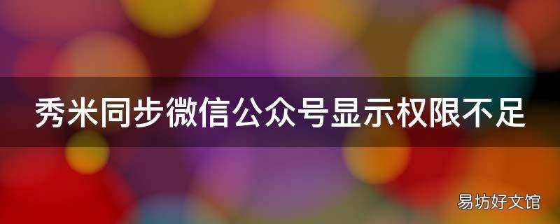 秀米同步微信公众号显示权限不足