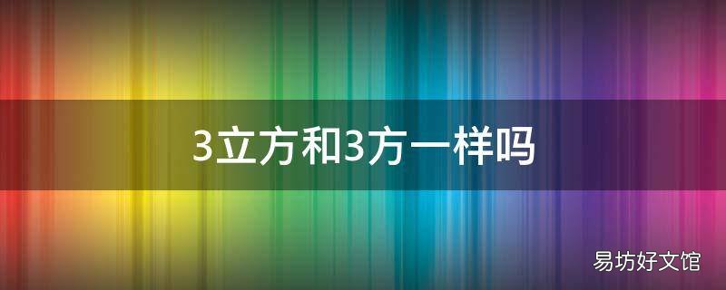 3立方和3方一样吗