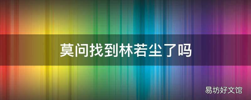 莫问找到林若尘了吗