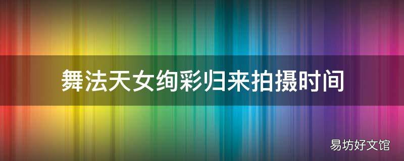舞法天女绚彩归来拍摄时间