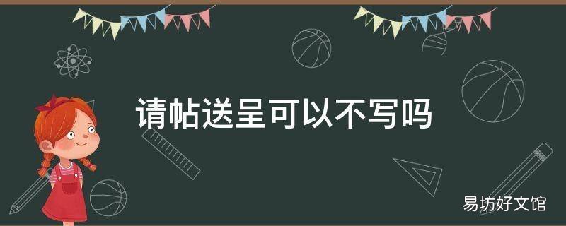 请帖送呈可以不写吗