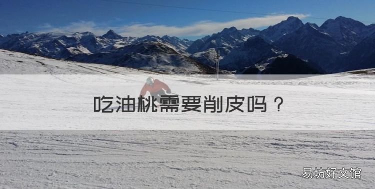 吃油桃需要削皮,吃桃子需要削皮吗